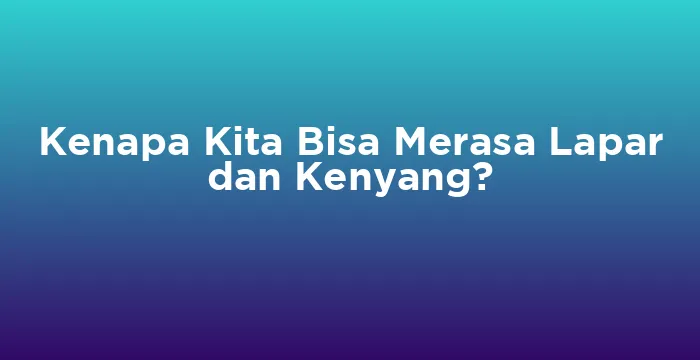 Featured image for Kenapa Kita Bisa Merasa Lapar dan Kenyang?