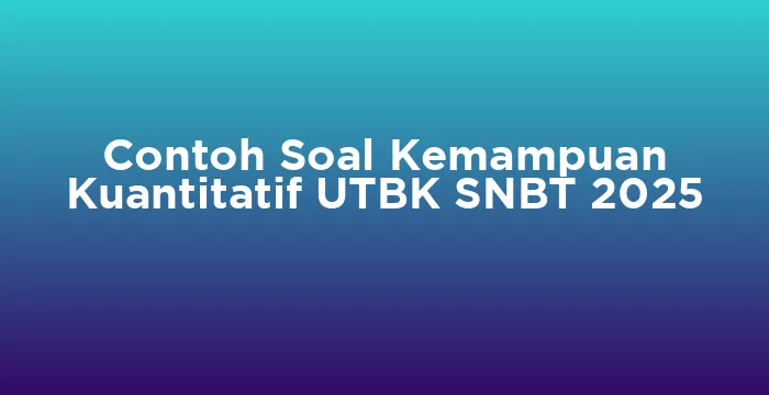 Featured image for Contoh Soal Kemampuan Kuantitatif UTBK SNBT 2025