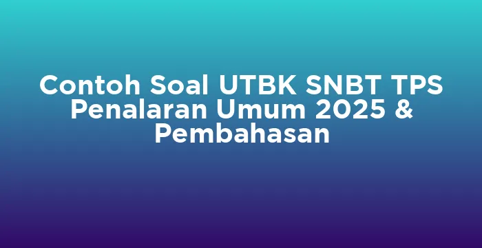 Featured image for Contoh Soal UTBK SNBT TPS Penalaran Umum 2025 & Pembahasan