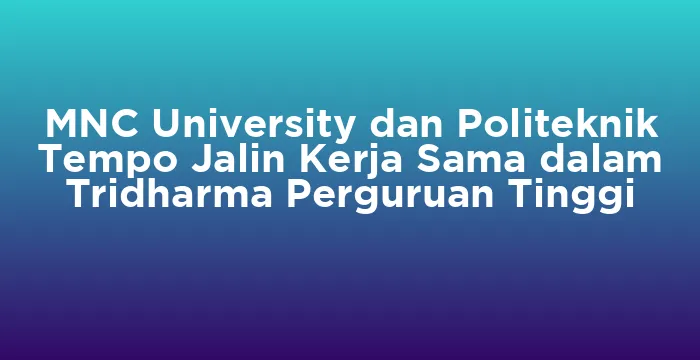 Featured image for MNC University dan Politeknik Tempo Jalin Kerja Sama dalam Tridharma Perguruan Tinggi
