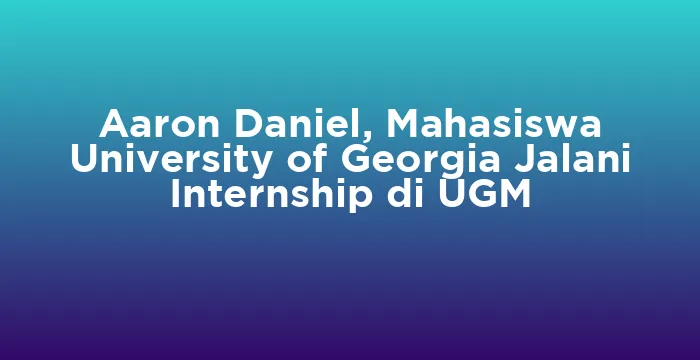 Featured image for Aaron Daniel, Mahasiswa University of Georgia Jalani Internship di UGM