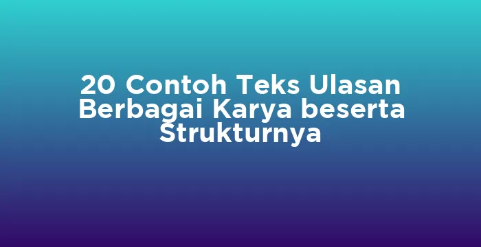 Featured image for 20 Contoh Teks Ulasan Berbagai Karya beserta Strukturnya