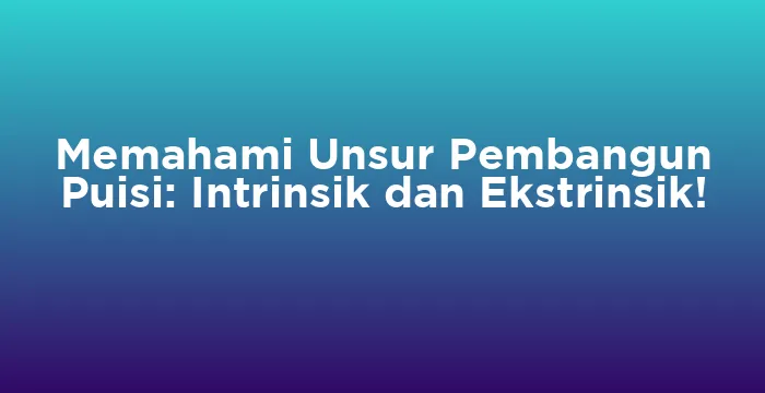 Featured image for Memahami Unsur Pembangun Puisi: Intrinsik dan Ekstrinsik!