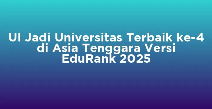 Featured image for UI Jadi Universitas Terbaik ke-4 di Asia Tenggara Versi EduRank 2025