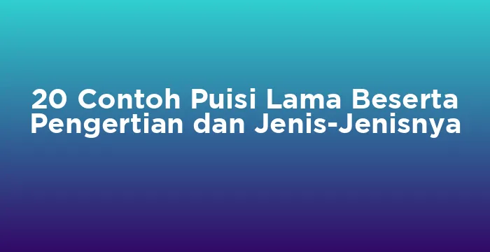 Featured image for 20 Contoh Puisi Lama Beserta Pengertian dan Jenis-Jenisnya