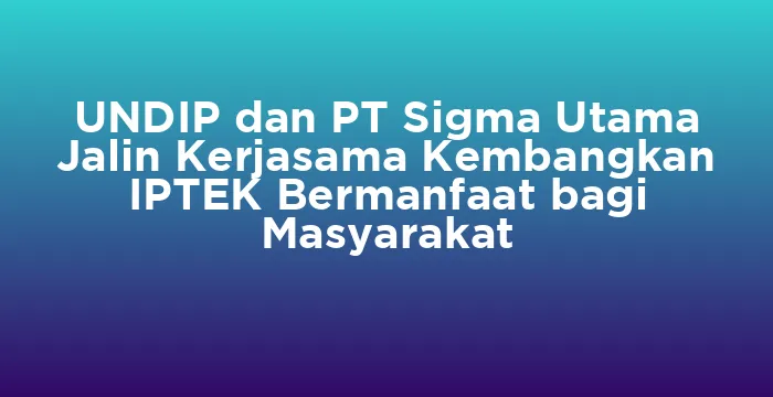 Featured image for UNDIP dan PT Sigma Utama Jalin Kerjasama Kembangkan IPTEK Bermanfaat bagi Masyarakat