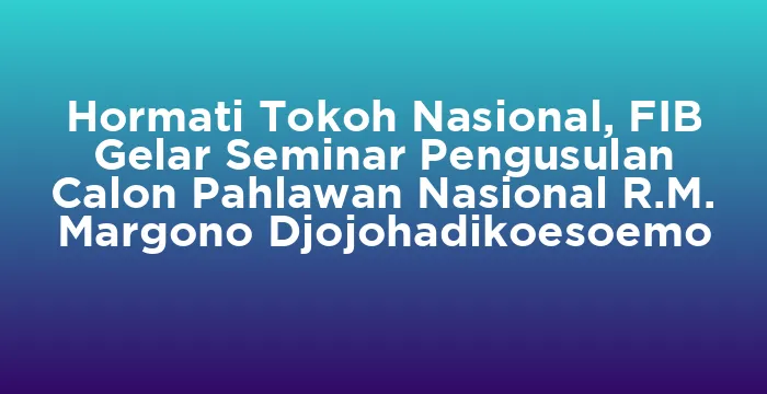 Featured image for Hormati Tokoh Nasional, FIB Gelar Seminar Pengusulan Calon Pahlawan Nasional R.M. Margono Djojohadikoesoemo