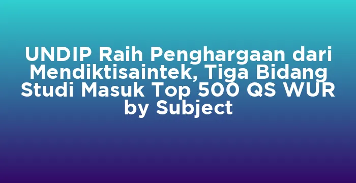 Featured image for UNDIP Raih Penghargaan dari Mendiktisaintek, Tiga Bidang Studi Masuk Top 500 QS WUR by Subject