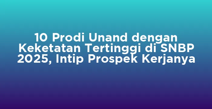 Featured image for 10 Prodi Unand dengan Keketatan Tertinggi di SNBP 2025, Intip Prospek Kerjanya