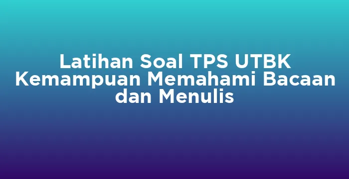 Featured image for Latihan Soal TPS UTBK Kemampuan Memahami Bacaan dan Menulis