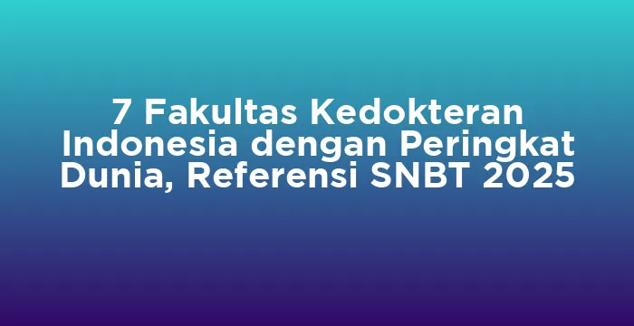 Featured image for 7 Fakultas Kedokteran Indonesia dengan Peringkat Dunia, Referensi SNBT 2025