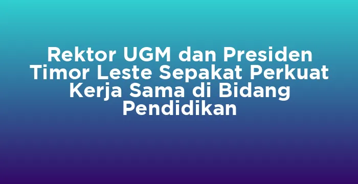 Featured image for Rektor UGM dan Presiden Timor Leste Sepakat Perkuat Kerja Sama di Bidang Pendidikan