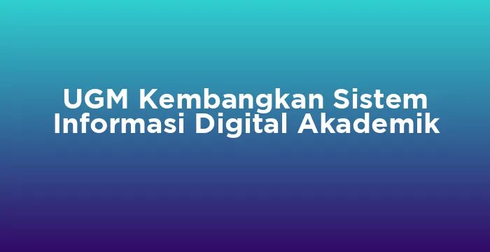 Featured image for UGM Kembangkan Sistem Informasi Digital Akademik