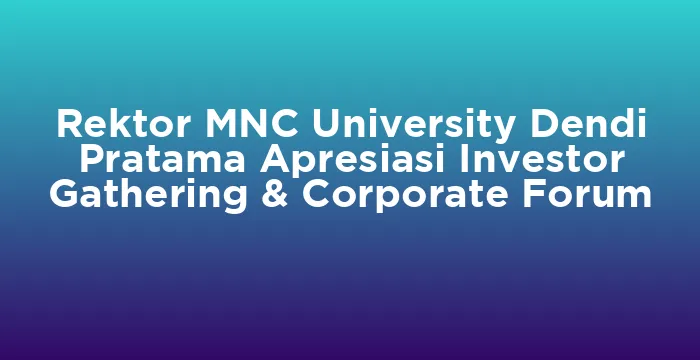 Featured image for Rektor MNC University Dendi Pratama Apresiasi Investor Gathering & Corporate Forum