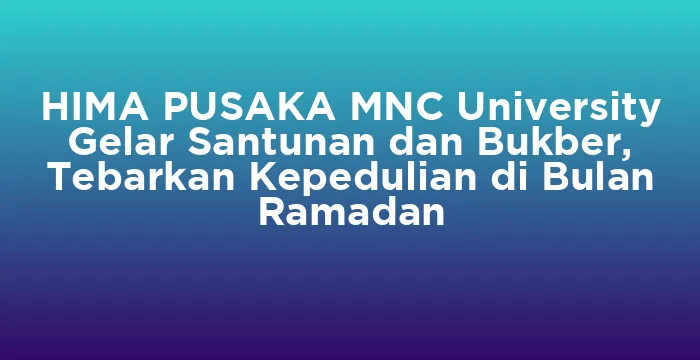 Featured image for HIMA PUSAKA MNC University Gelar Santunan dan Bukber, Tebarkan Kepedulian di Bulan Ramadan