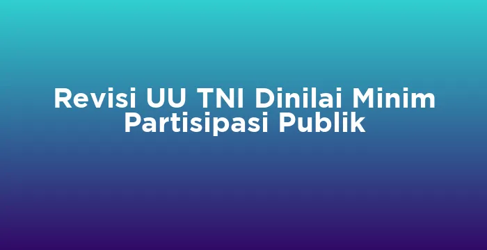 Featured image for Revisi UU TNI Dinilai Minim Partisipasi Publik