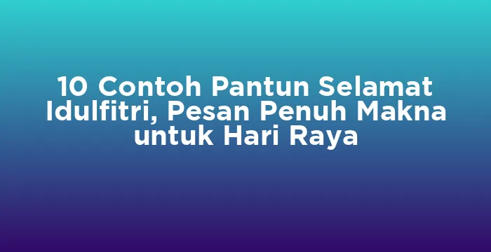 Featured image for 10 Contoh Pantun Selamat Idulfitri, Pesan Penuh Makna untuk Hari Raya