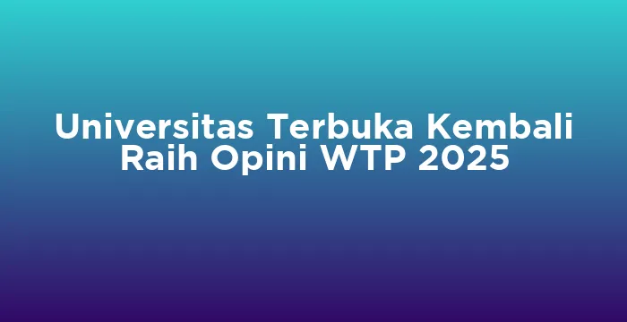 Featured image for Universitas Terbuka Kembali Raih Opini WTP 2025