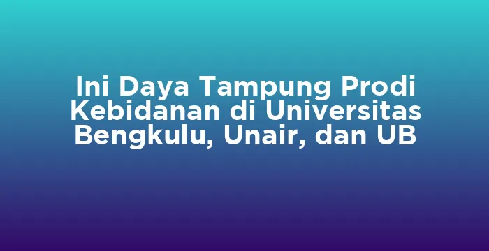 Featured image for Ini Daya Tampung Prodi Kebidanan di Universitas Bengkulu, Unair, dan UB