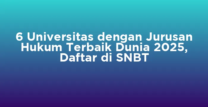 Featured image for 6 Universitas dengan Jurusan Hukum Terbaik Dunia 2025, Daftar di SNBT