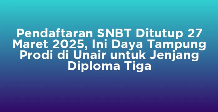 Featured image for Pendaftaran SNBT Ditutup 27 Maret 2025, Ini Daya Tampung Prodi di Unair untuk Jenjang Diploma Tiga
