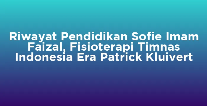Featured image for Riwayat Pendidikan Sofie Imam Faizal, Fisioterapi Timnas Indonesia Era Patrick Kluivert