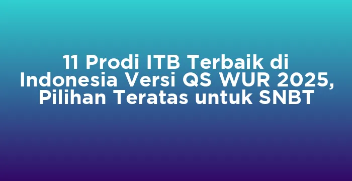 Featured image for 11 Prodi ITB Terbaik di Indonesia Versi QS WUR 2025, Pilihan Teratas untuk SNBT