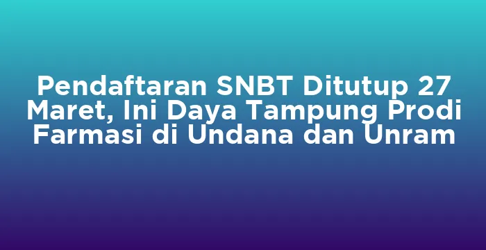 Featured image for Pendaftaran SNBT Ditutup 27 Maret, Ini Daya Tampung Prodi Farmasi di Undana dan Unram