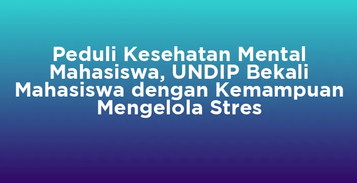 Featured image for Peduli Kesehatan Mental Mahasiswa, UNDIP Bekali Mahasiswa dengan Kemampuan Mengelola Stres