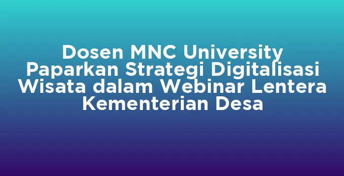 Featured image for Dosen MNC University Paparkan Strategi Digitalisasi Wisata dalam Webinar Lentera Kementerian Desa