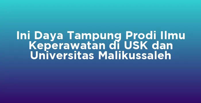 Featured image for Ini Daya Tampung Prodi Ilmu Keperawatan di USK dan Universitas Malikussaleh