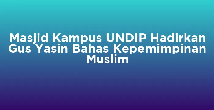 Featured image for Masjid Kampus UNDIP Hadirkan Gus Yasin Bahas Kepemimpinan Muslim