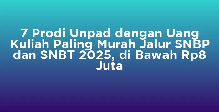 Featured image for 7 Prodi Unpad dengan Uang Kuliah Paling Murah Jalur SNBP dan SNBT 2025, di Bawah Rp8 Juta