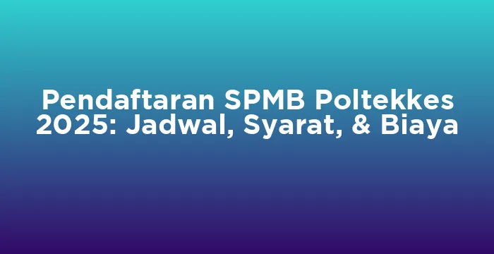Featured image for Pendaftaran SPMB Poltekkes 2025: Jadwal, Syarat, & Biaya