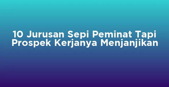 Featured image for 10 Jurusan Sepi Peminat Tapi Prospek Kerjanya Menjanjikan