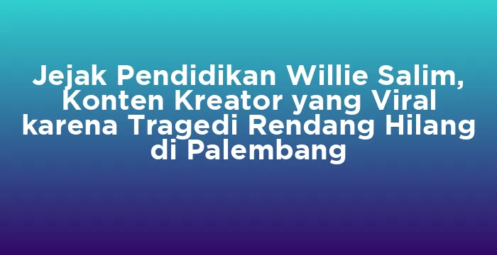 Featured image for Jejak Pendidikan Willie Salim, Konten Kreator yang Viral karena Tragedi Rendang Hilang di Palembang