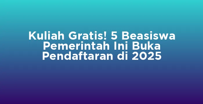 Featured image for Kuliah Gratis! 5 Beasiswa Pemerintah Ini Buka Pendaftaran di 2025