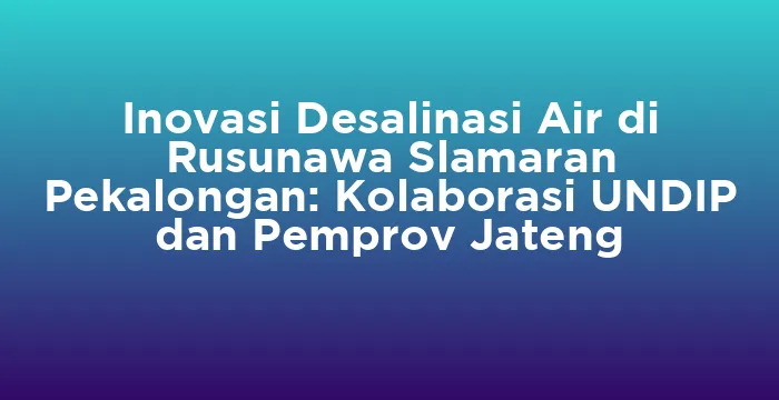 Featured image for Inovasi Desalinasi Air di Rusunawa Slamaran Pekalongan: Kolaborasi UNDIP dan Pemprov Jateng