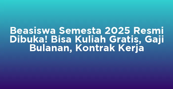 Featured image for Beasiswa Semesta 2025 Resmi Dibuka! Bisa Kuliah Gratis, Gaji Bulanan, Kontrak Kerja