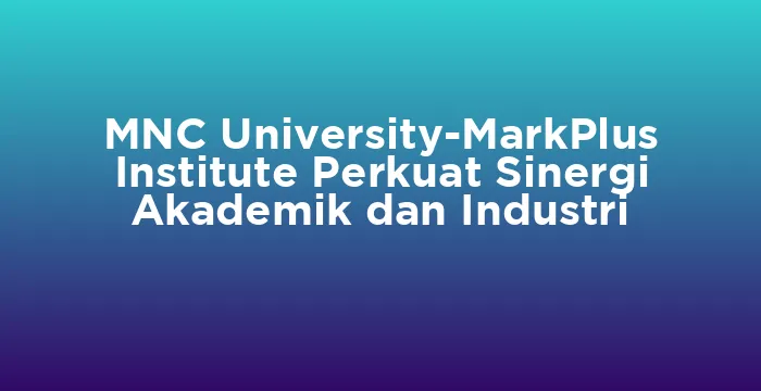 Featured image for MNC University-MarkPlus Institute Perkuat Sinergi Akademik dan Industri