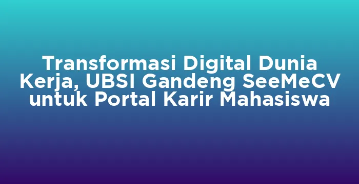 Featured image for Transformasi Digital Dunia Kerja, UBSI Gandeng SeeMeCV untuk Portal Karir Mahasiswa