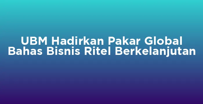Featured image for UBM Hadirkan Pakar Global Bahas Bisnis Ritel Berkelanjutan