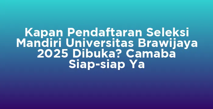 Featured image for Kapan Pendaftaran Seleksi Mandiri Universitas Brawijaya 2025 Dibuka? Camaba Siap-siap Ya