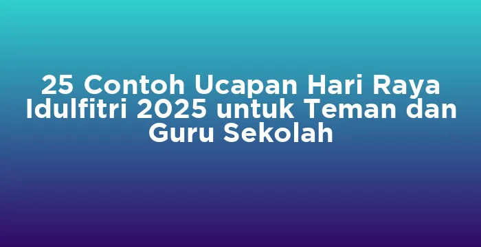 Featured image for 25 Contoh Ucapan Hari Raya Idulfitri 2025 untuk Teman dan Guru Sekolah