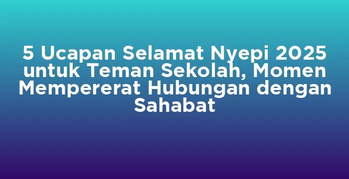 Featured image for 5 Ucapan Selamat Nyepi 2025 untuk Teman Sekolah, Momen Mempererat Hubungan dengan Sahabat