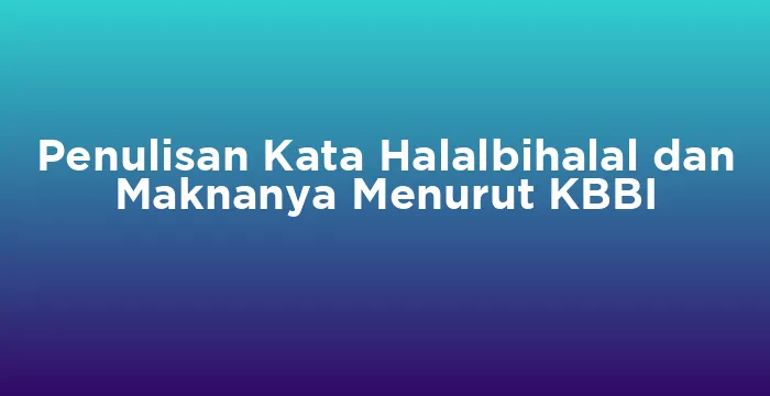 Featured image for Penulisan Kata Halalbihalal dan Maknanya Menurut KBBI