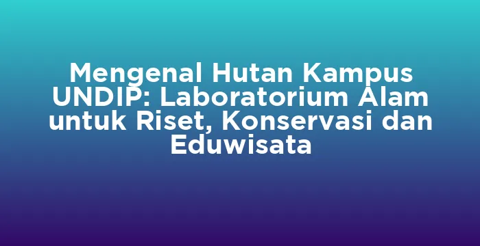 Featured image for Mengenal Hutan Kampus UNDIP: Laboratorium Alam untuk Riset, Konservasi dan Eduwisata