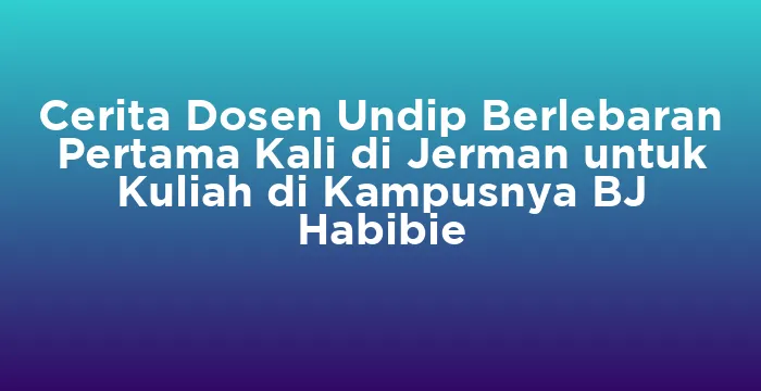 Featured image for Cerita Dosen Undip Berlebaran Pertama Kali di Jerman untuk Kuliah di Kampusnya BJ Habibie