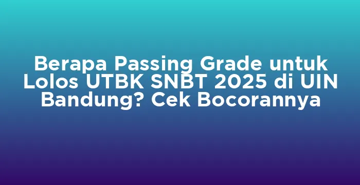 Featured image for Berapa Passing Grade untuk Lolos UTBK SNBT 2025 di UIN Bandung? Cek Bocorannya