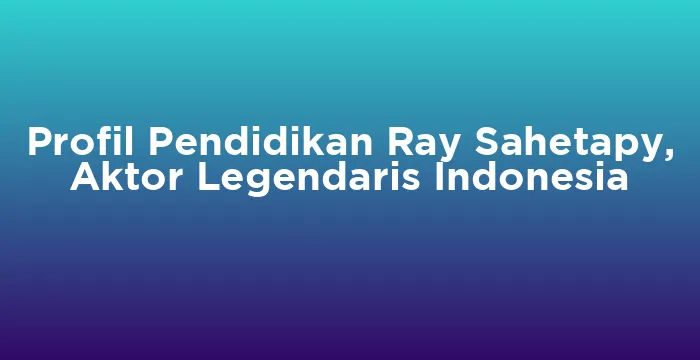 Featured image for Profil Pendidikan Ray Sahetapy, Aktor Legendaris Indonesia